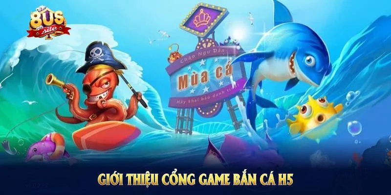 Giới thiệu về game bắn cá H5 8US